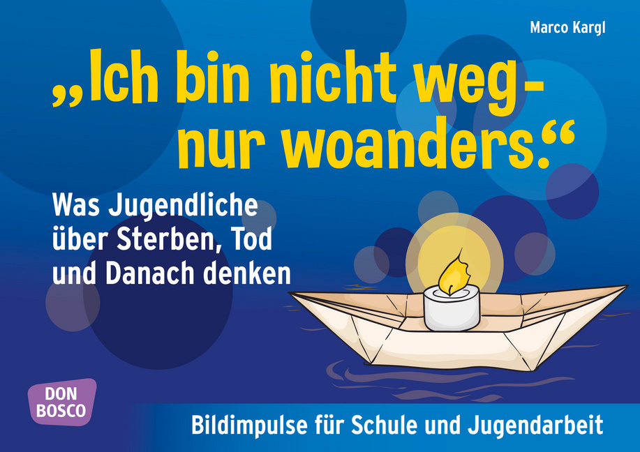 "Ich bin nicht weg - nur woanders." Was Jugendliche über Sterben, Tod und das Danach denken, m. 1 Beilage
