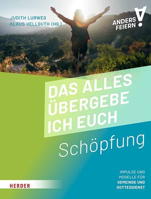 Das alles übergebe ich euch - Schöpfung anders feiern