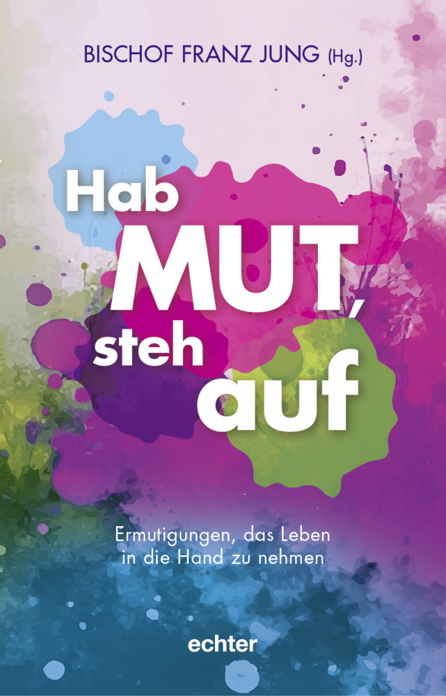 Hab Mut, steh auf - Ermutigungen, das Leben in die Hand zu nehmen