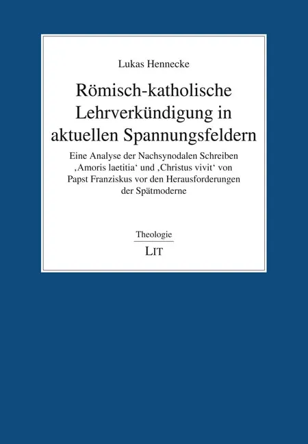 Römisch-katholische Lehrverkündigung in aktuellen Spannungsfeldern - Eine Analyse der Nachsynodalen Schreiben 'Amoris laetitia' und 'Christus vivit' von Papst Franziskus vor den Herausforderungen der Spätmoderne
